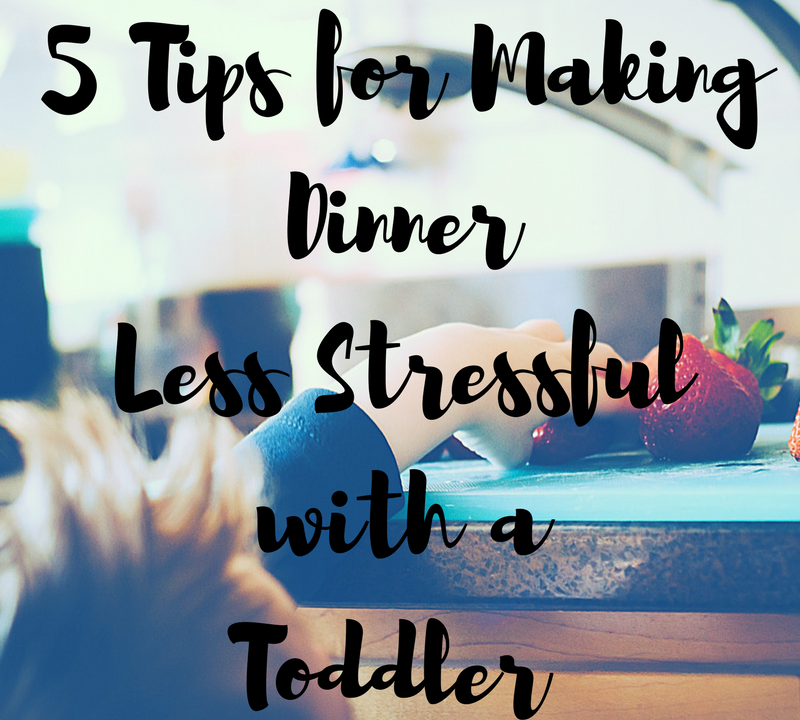 5 Tips for Making Dinner Less Stressful with a Toddler