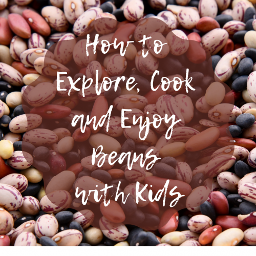How to Explore, Cook and Enjoy Beans with Kids
