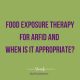 Food Exposure Therapy for ARFID and When is It Appropriate?